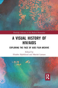 Title: A Visual History of HIV/AIDS: Exploring The Face of AIDS film archive / Edition 1, Author: Elisabet Björklund