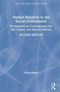Title: Human Behavior in the Social Environment: Perspectives on Development, the Life Course, and Macro Contexts / Edition 2, Author: Anissa Rogers