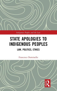 Title: State Apologies to Indigenous Peoples: Law, Politics, Ethics, Author: Francesca Dominello