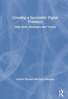 Creating a Successful Digital Presence: Objectives, Strategies and Tactics