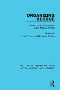 Title: Organizing Rescue: Jewish National Solidarity in the Modern Period / Edition 1, Author: S. Ilan Troen