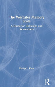 Title: The Wechsler Memory Scale: A Guide for Clinicians and Researchers / Edition 1, Author: Phillip Kent