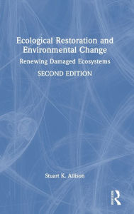 Title: Ecological Restoration and Environmental Change: Renewing Damaged Ecosystems, Author: Stuart K. Allison