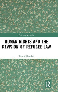 Title: Human Rights and The Revision of Refugee Law / Edition 1, Author: Romit Bhandari