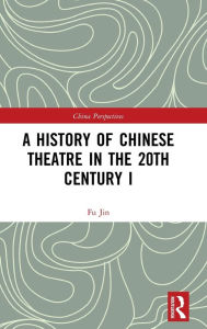 Title: A History of Chinese Theatre in the 20th Century I / Edition 1, Author: Fu Jin