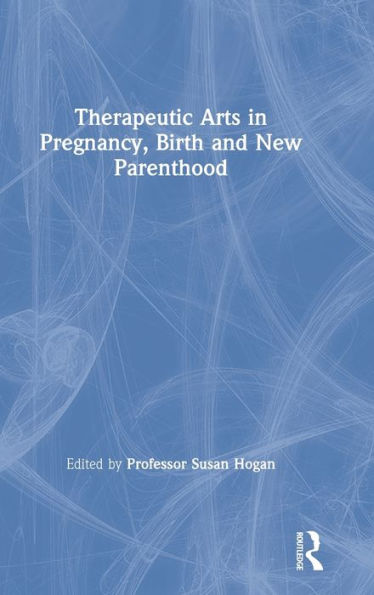 Therapeutic Arts in Pregnancy, Birth and New Parenthood / Edition 1