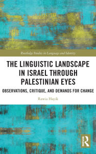 Title: The Linguistic Landscape in Israel through Palestinian Eyes: Observations, Critique, and Demands for Change, Author: Rawia Hayik