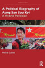 A Political Biography of Aung San Suu Kyi: A Hybrid Politician