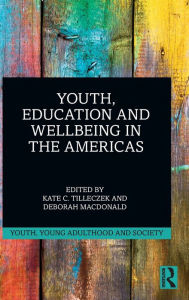 Title: Youth, Education and Wellbeing in the Americas, Author: Kate Tilleczek