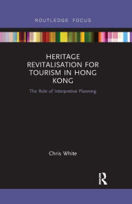 Title: Heritage Revitalisation for Tourism in Hong Kong: The Role of Interpretive Planning, Author: Chris White