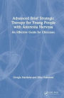 Advanced Brief Strategic Therapy for Young People with Anorexia Nervosa: An Effective Guide for Clinicians / Edition 1