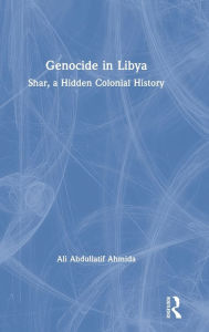 Title: Genocide in Libya: Shar, a Hidden Colonial History, Author: Ali Abdullatif Ahmida
