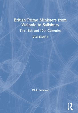 British Prime Ministers from Walpole to Salisbury: The 18th and 19th Centuries: Volume 1