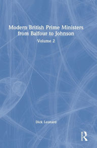 Title: Modern British Prime Ministers from Balfour to Johnson: Volume 2, Author: Dick Leonard