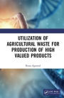 Utilization of Agricultural Waste for the Production of High Valued Products / Edition 1