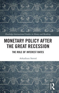Title: Monetary Policy after the Great Recession: The Role of Interest Rates, Author: Arkadiusz Sieron