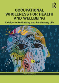 Title: Occupational Wholeness for Health and Wellbeing: A Guide to Re-thinking and Re-planning Life, Author: Farzaneh Yazdani