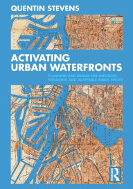 Title: Activating Urban Waterfronts: Planning and Design for Inclusive, Engaging and Adaptable Public Spaces, Author: Quentin Stevens