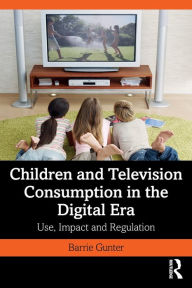 Title: Children and Television Consumption in the Digital Era: Use, Impact and Regulation, Author: Barrie Gunter