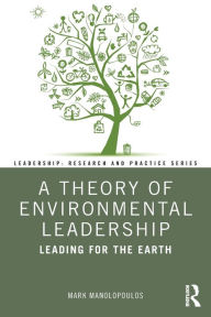 Title: A Theory of Environmental Leadership: Leading for the Earth, Author: Mark Manolopoulos