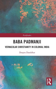 Title: Baba Padmanji: Vernacular Christianity in Colonial India, Author: Deepra Dandekar