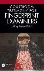 Title: Courtroom Testimony for Fingerprint Examiners, Author: Hillary Moses Daluz