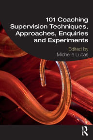 Title: 101 Coaching Supervision Techniques, Approaches, Enquiries and Experiments, Author: Michelle Lucas