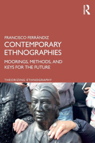Title: Contemporary Ethnographies: Moorings, Methods, and Keys for the Future / Edition 1, Author: Francisco Ferrándiz