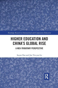 Title: Higher Education and China's Global Rise: A Neo-tributary Perspective, Author: Su-Yan Pan