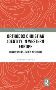 Title: Orthodox Christian Identity in Western Europe: Contesting Religious Authority, Author: Sebastian Rimestad