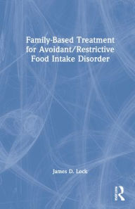 Title: Family-Based Treatment for Avoidant/Restrictive Food Intake Disorder, Author: James D. Lock