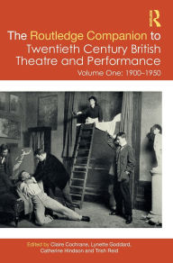 Title: The Routledge Companion to Twentieth Century British Theatre and Performance: Volume One: 1900-1950, Author: Claire Cochrane