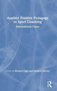Title: Applied Positive Pedagogy in Sport Coaching: International Cases, Author: Richard Light
