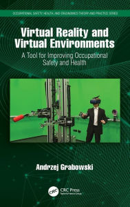 Title: Virtual Reality and Virtual Environments: A Tool for Improving Occupational Safety and Health / Edition 1, Author: Andrzej Grabowski