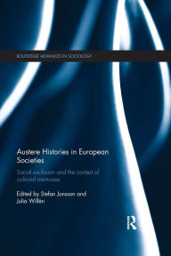 Title: Austere Histories in European Societies: Social Exclusion and the Contest of Colonial Memories / Edition 1, Author: Stefan Jonsson