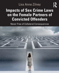 Title: Impacts of Sex Crime Laws on the Female Partners of Convicted Offenders: Never Free of Collateral Consequences / Edition 1, Author: Lisa Anne Zilney