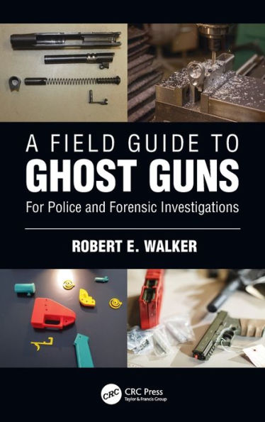 A Field Guide to Ghost Guns: For Police and Forensic Investigations