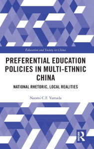 Title: Preferential Education Policies in Multi-ethnic China: National Rhetoric, Local Realities, Author: Naomi C.F. Yamada