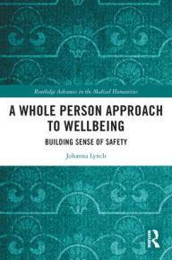 Title: A Whole Person Approach to Wellbeing: Building Sense of Safety, Author: Johanna Lynch