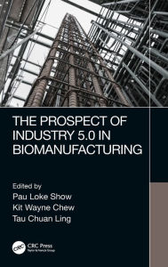 Title: The Prospect of Industry 5.0 in Biomanufacturing, Author: Pau Loke Show