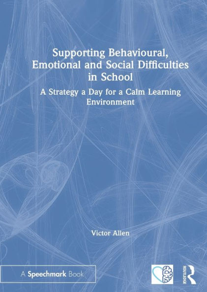 Supporting Behavioural, Emotional and Social Difficulties in School: A Strategy a Day for a Calm Learning Environment / Edition 1