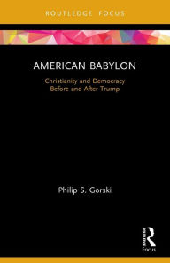 Title: American Babylon: Christianity and Democracy Before and After Trump, Author: Philip S. Gorski
