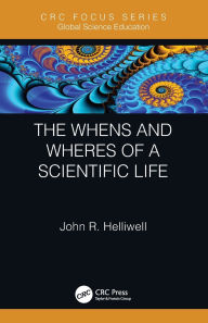 Title: The Whens and Wheres of a Scientific Life, Author: John R. Helliwell