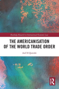 Title: The Americanisation of the World Trade Order, Author: Asif H Qureshi