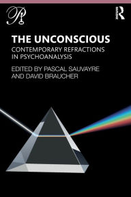 Title: The Unconscious: Contemporary Refractions In Psychoanalysis / Edition 1, Author: Pascal Sauvayre