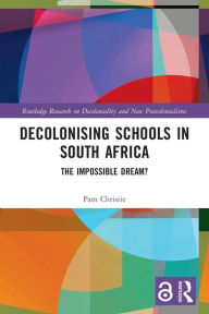 Title: Decolonising Schools in South Africa: The Impossible Dream?, Author: Pam Christie