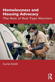 Title: Homelessness and Housing Advocacy: The Role of Red-Tape Warriors, Author: Curtis Smith