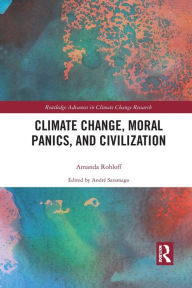 Title: Climate Change, Moral Panics and Civilization / Edition 1, Author: Amanda Rohloff