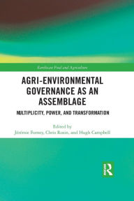 Title: Agri-environmental Governance as an Assemblage: Multiplicity, Power, and Transformation / Edition 1, Author: Jérémie Forney