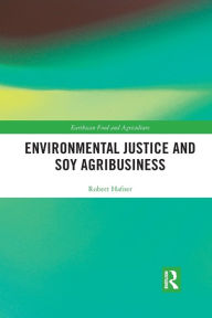 Title: Environmental Justice and Soy Agribusiness / Edition 1, Author: Robert Hafner